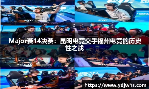 Major赛14决赛：昆明电竞交手福州电竞的历史性之战