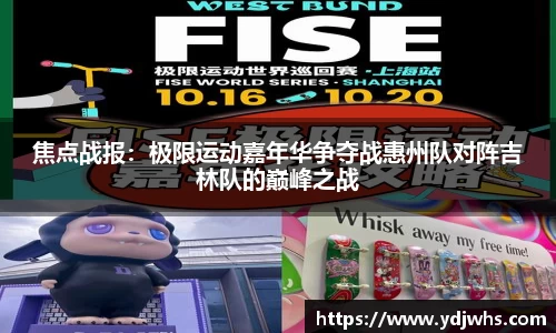 焦点战报：极限运动嘉年华争夺战惠州队对阵吉林队的巅峰之战