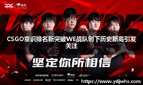 CSGO意识排名新突破WE战队创下历史新高引发关注