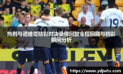 热刺与诺维奇精彩对决录像回放全程回顾与精彩瞬间分析